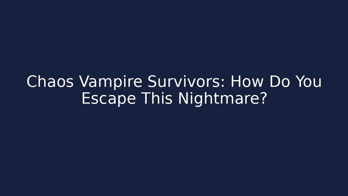 Chaos Vampire Survivors: How Do You Escape This Nightmare?