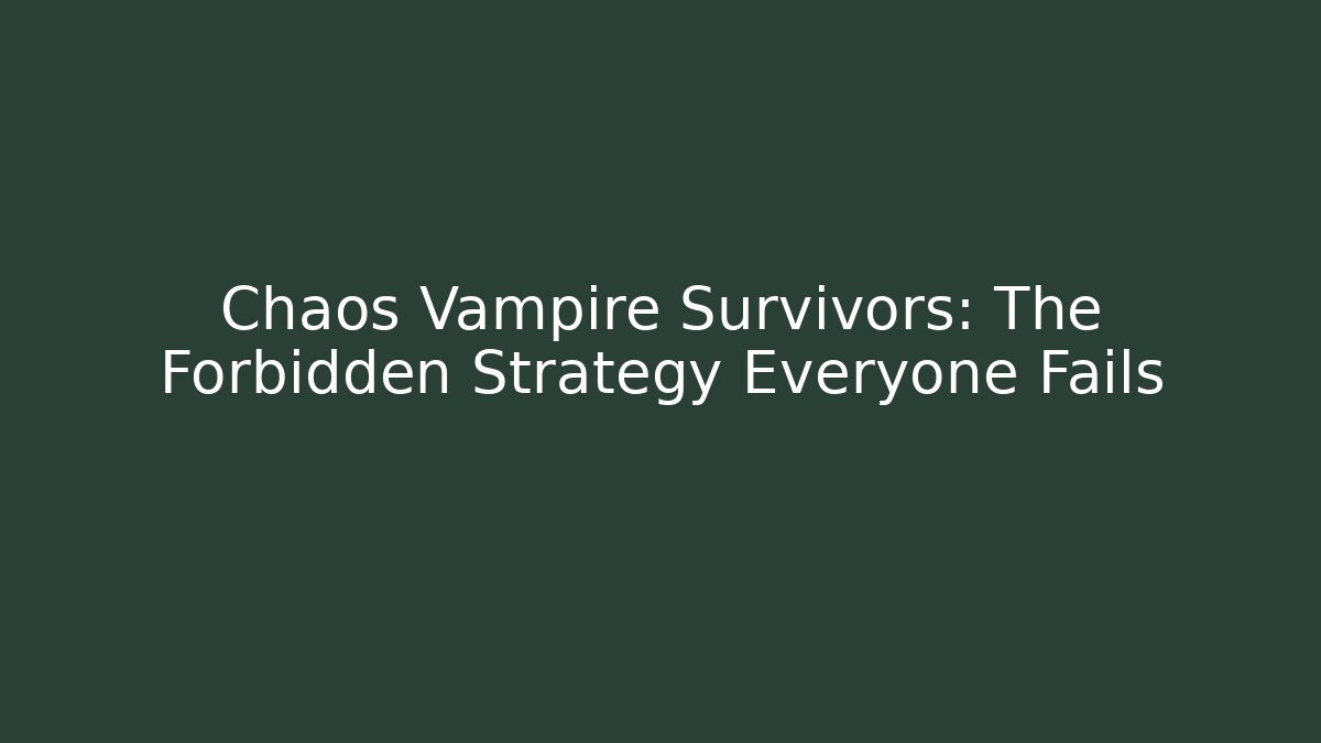 Chaos Vampire Survivors: The Forbidden Strategy Everyone Fails