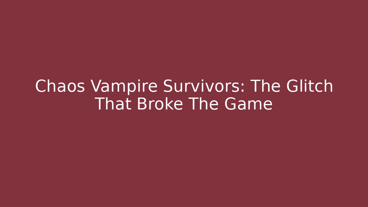 Chaos Vampire Survivors: The Glitch That Broke The Game