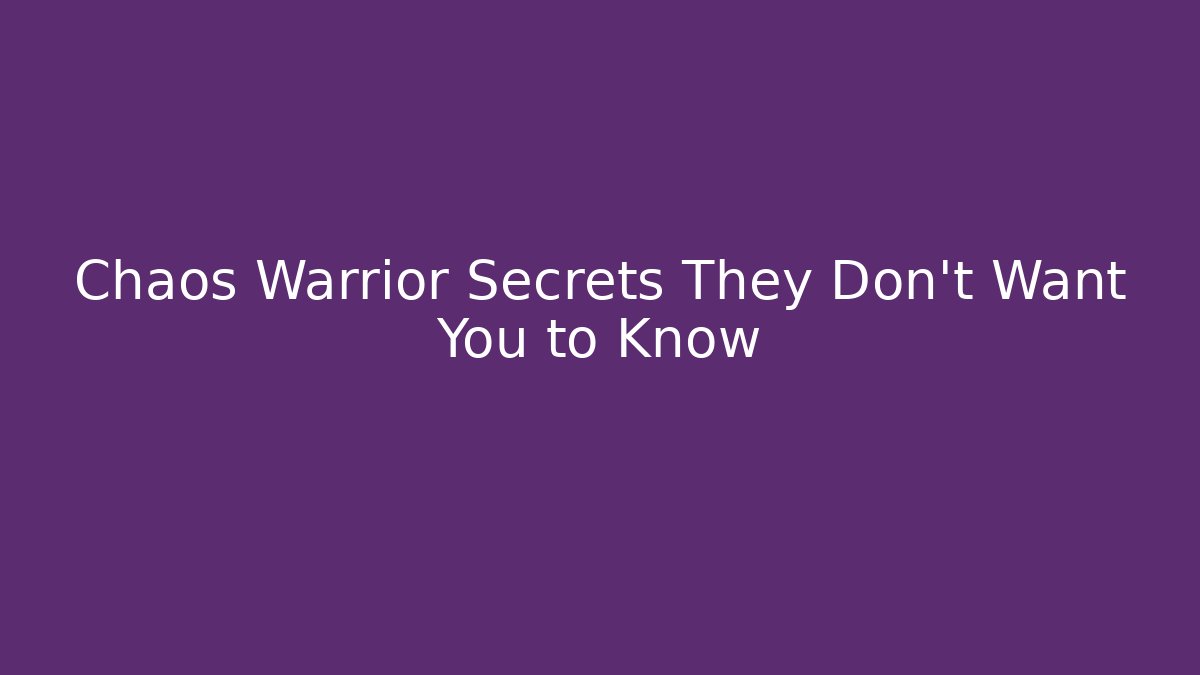 Chaos Warrior Secrets They Don’t Want You to Know