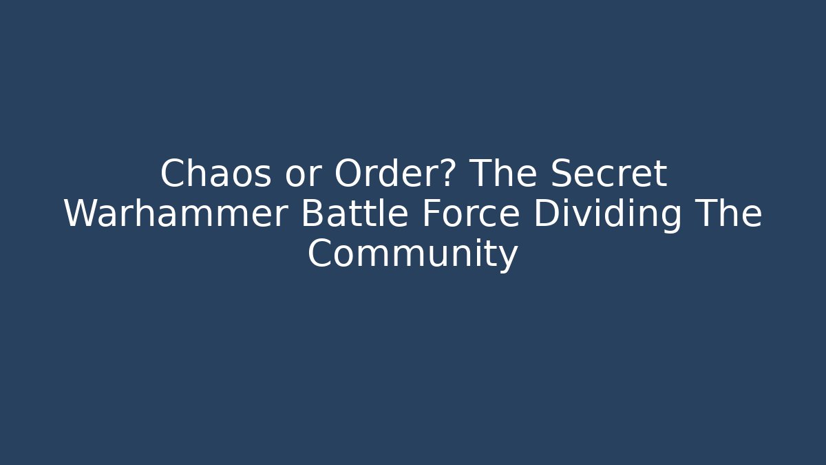 Chaos or Order? The Secret Warhammer Battle Force Dividing The Community