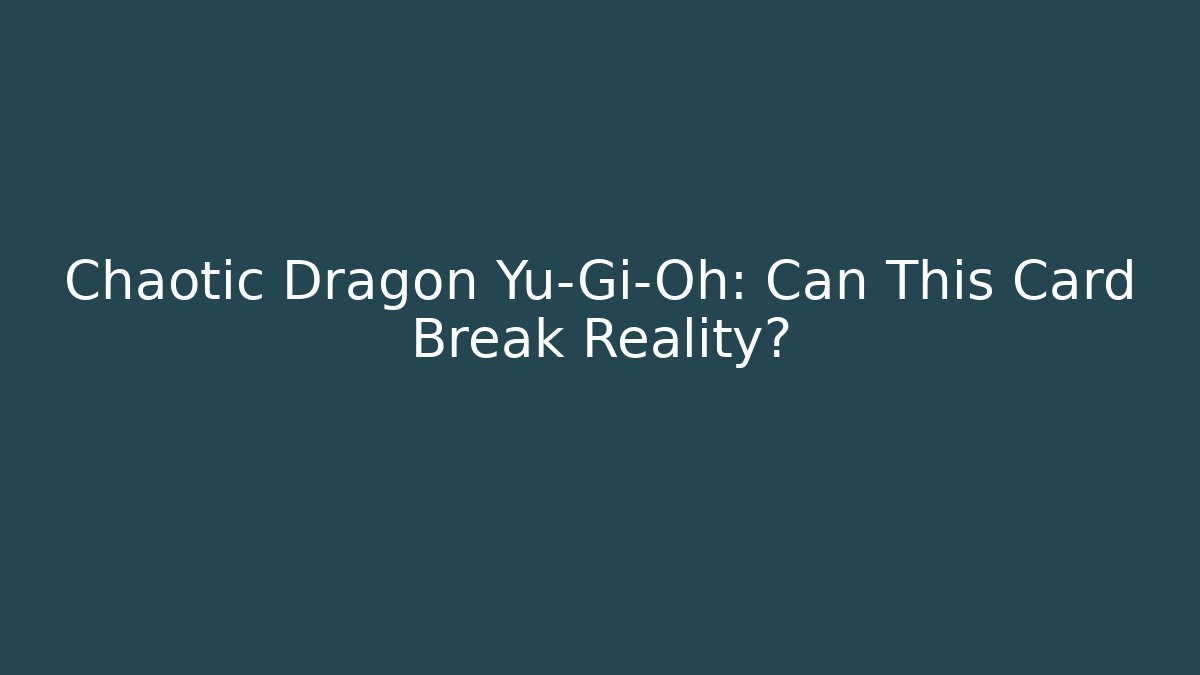 Chaotic Dragon Yu-Gi-Oh: Can This Card Break Reality?