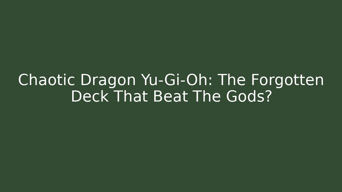Chaotic Dragon Yu-Gi-Oh: The Forgotten Deck That Beat The Gods?