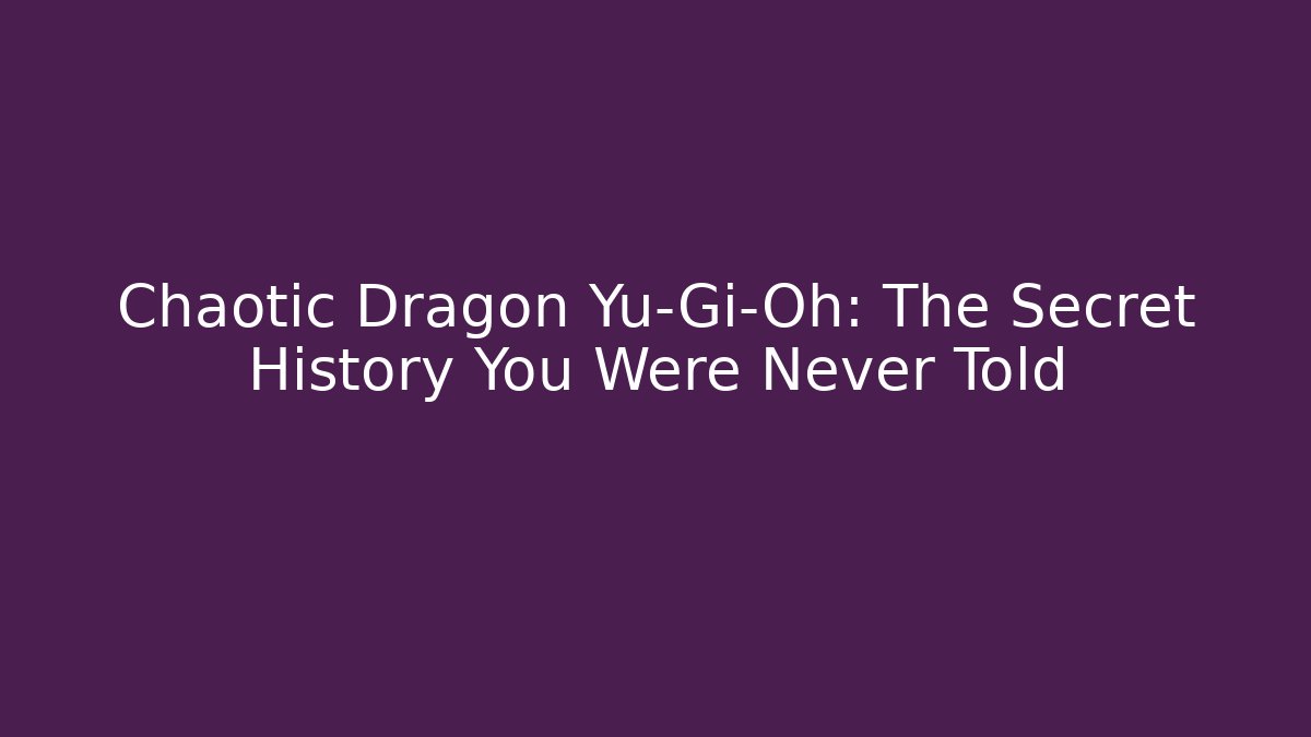 Chaotic Dragon Yu-Gi-Oh: The Secret History You Were Never Told