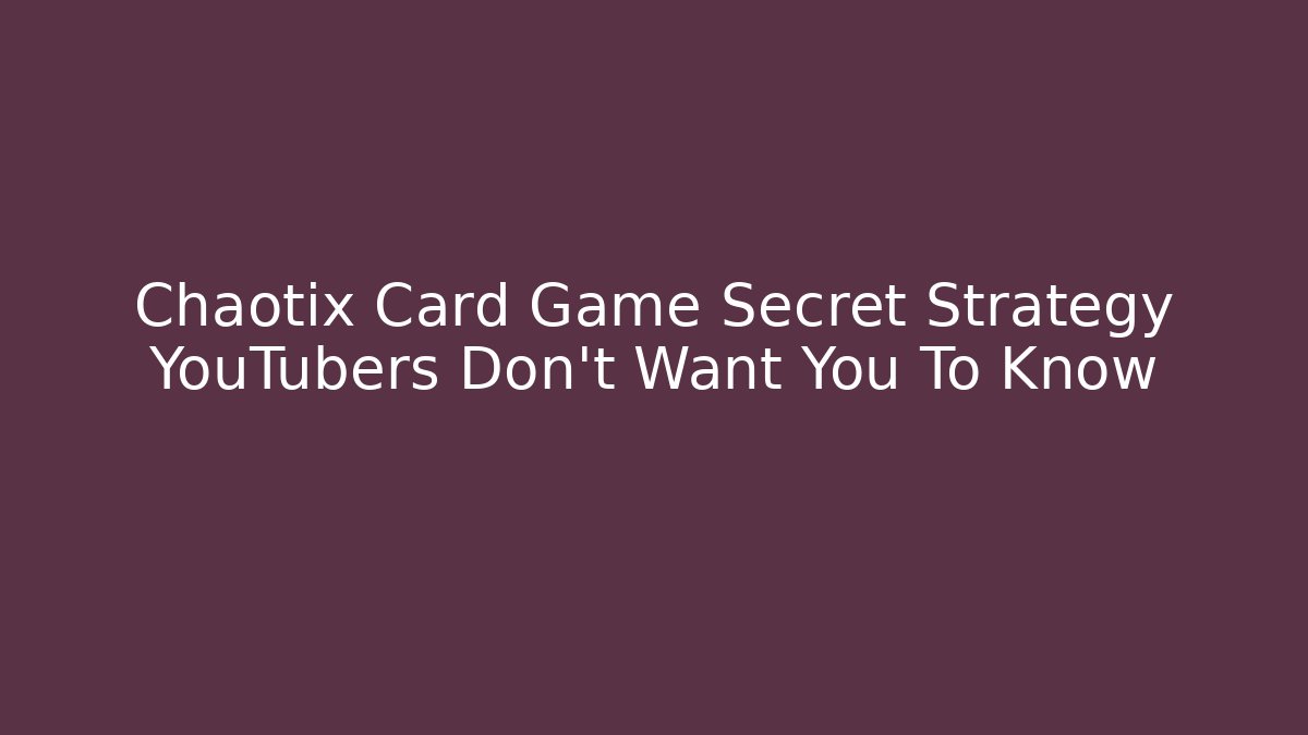 Chaotix Card Game Secret Strategy YouTubers Don't Want You To Know