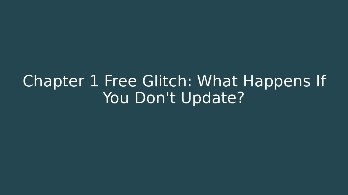 Chapter 1 Free Glitch: What Happens If You Don't Update?