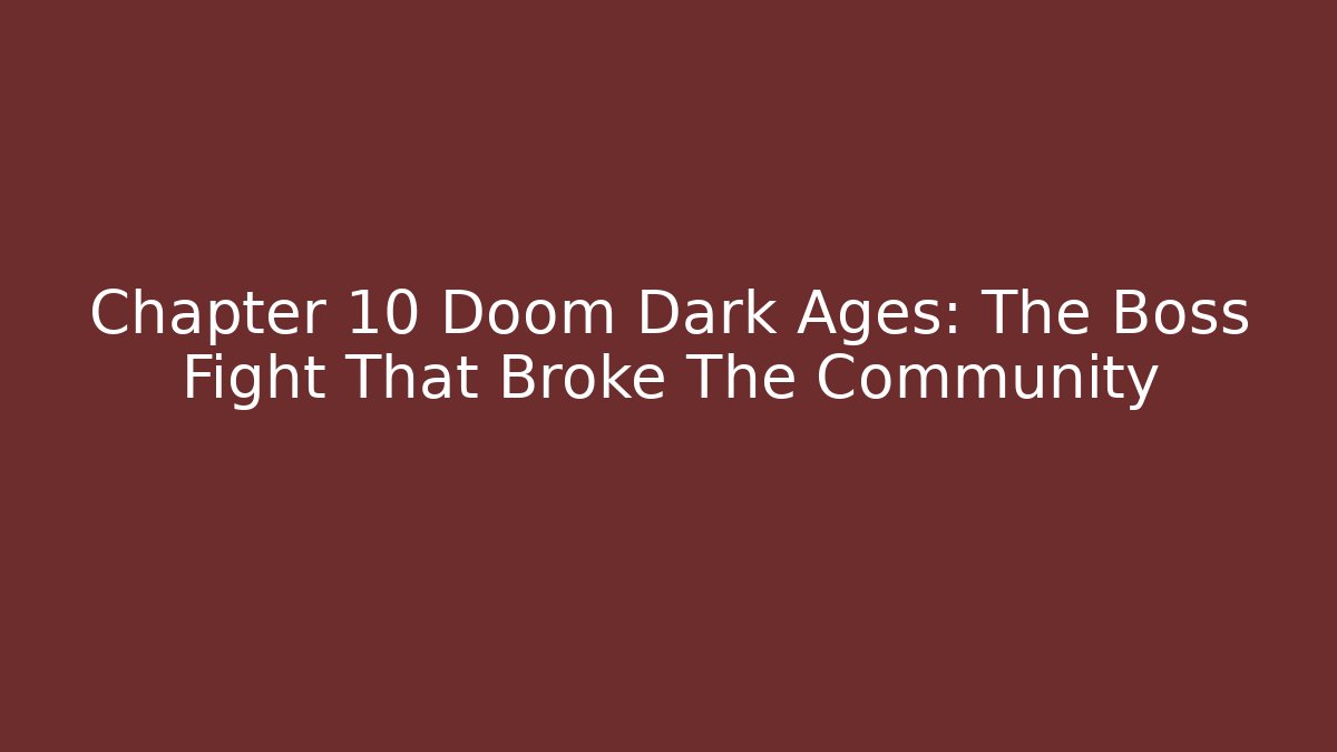 Chapter 10 Doom Dark Ages: The Boss Fight That Broke The Community