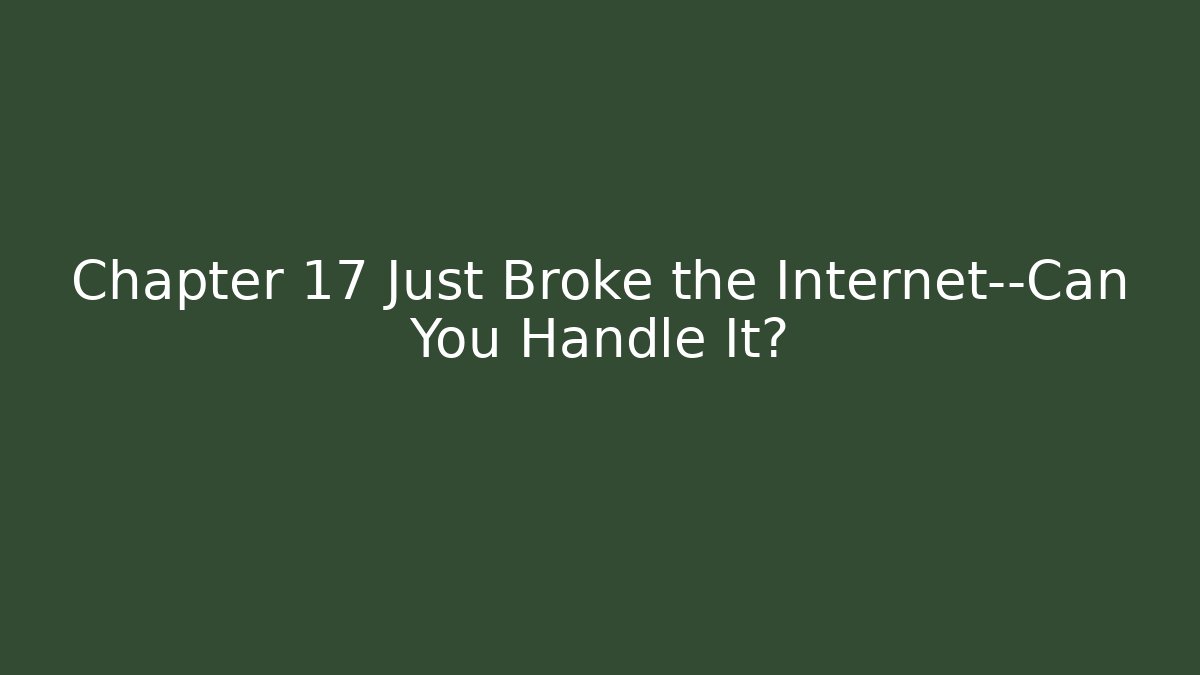 Chapter 17 Just Broke the Internet—Can You Handle It?