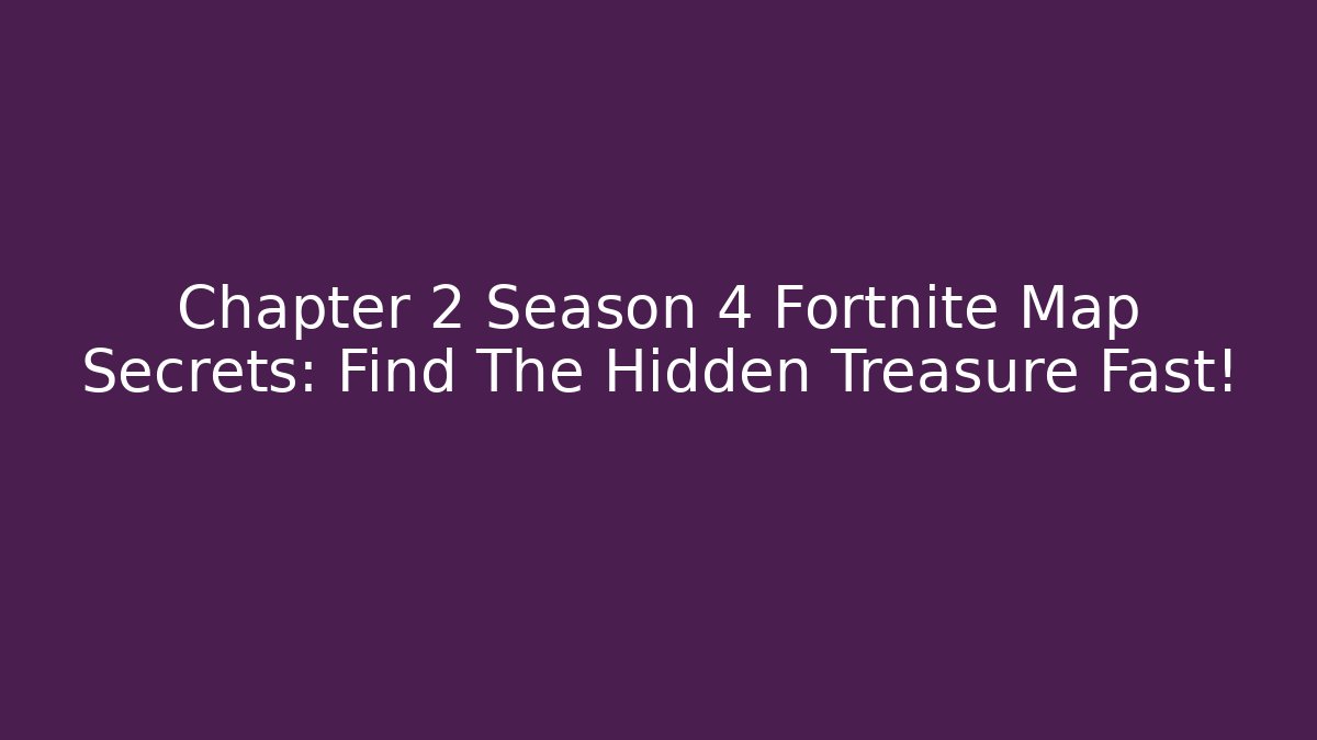 Chapter 2 Season 4 Fortnite Map Secrets: Find The Hidden Treasure Fast!