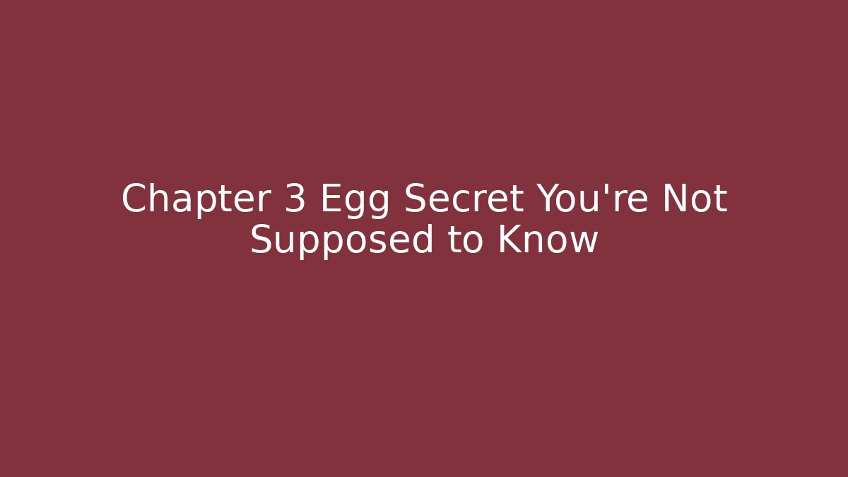 Chapter 3 Egg Secret You're Not Supposed to Know