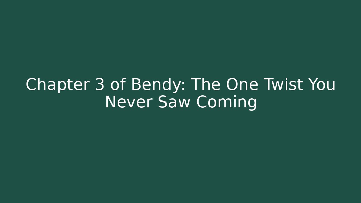Chapter 3 of Bendy: The One Twist You Never Saw Coming