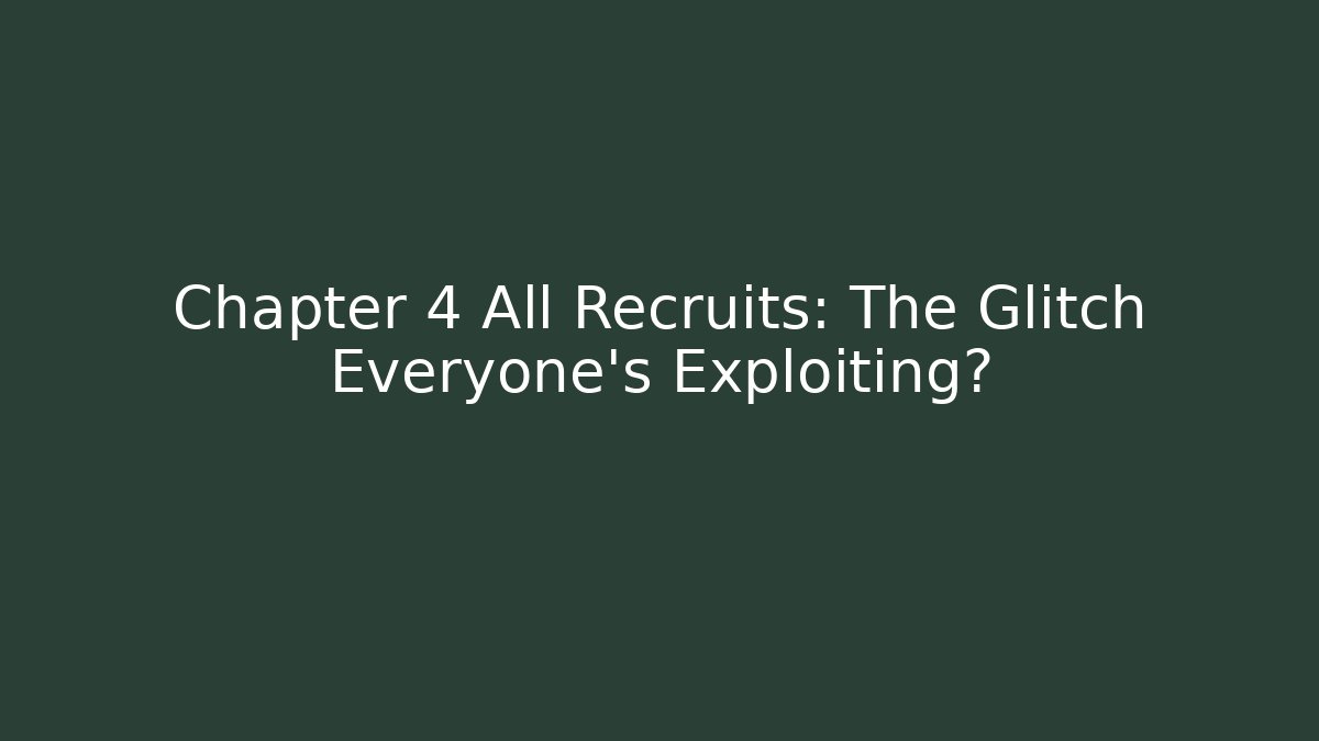 Chapter 4 All Recruits: The Glitch Everyone's Exploiting?