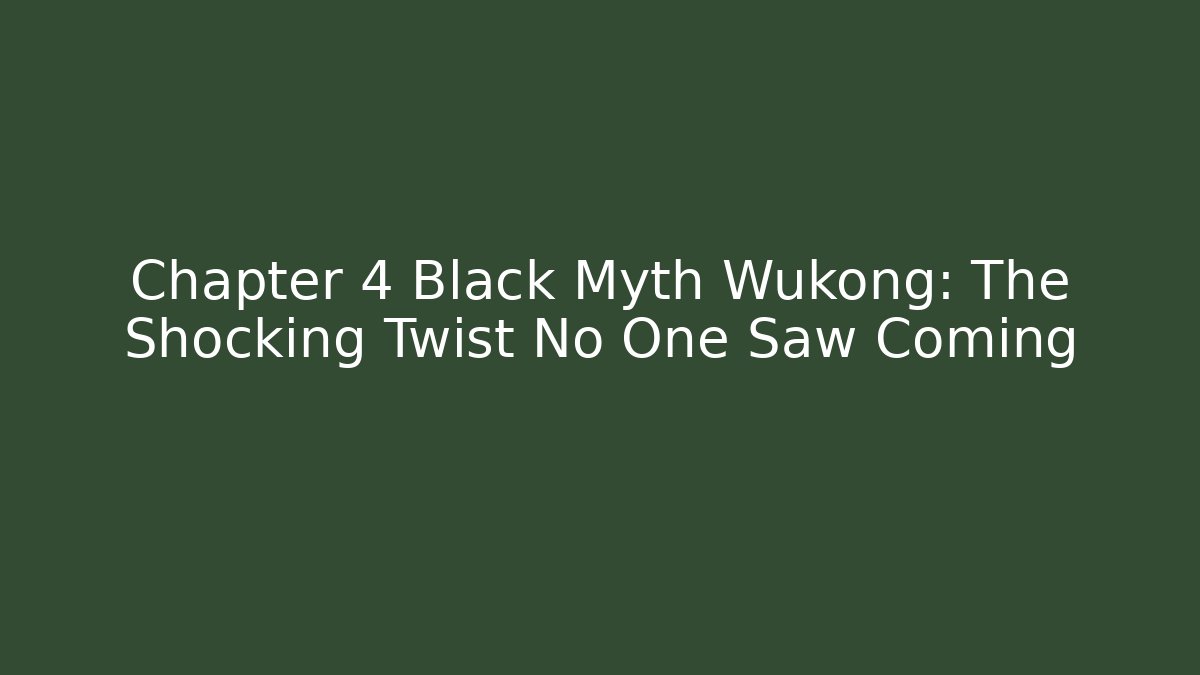 Chapter 4 Black Myth Wukong: The Shocking Twist No One Saw Coming