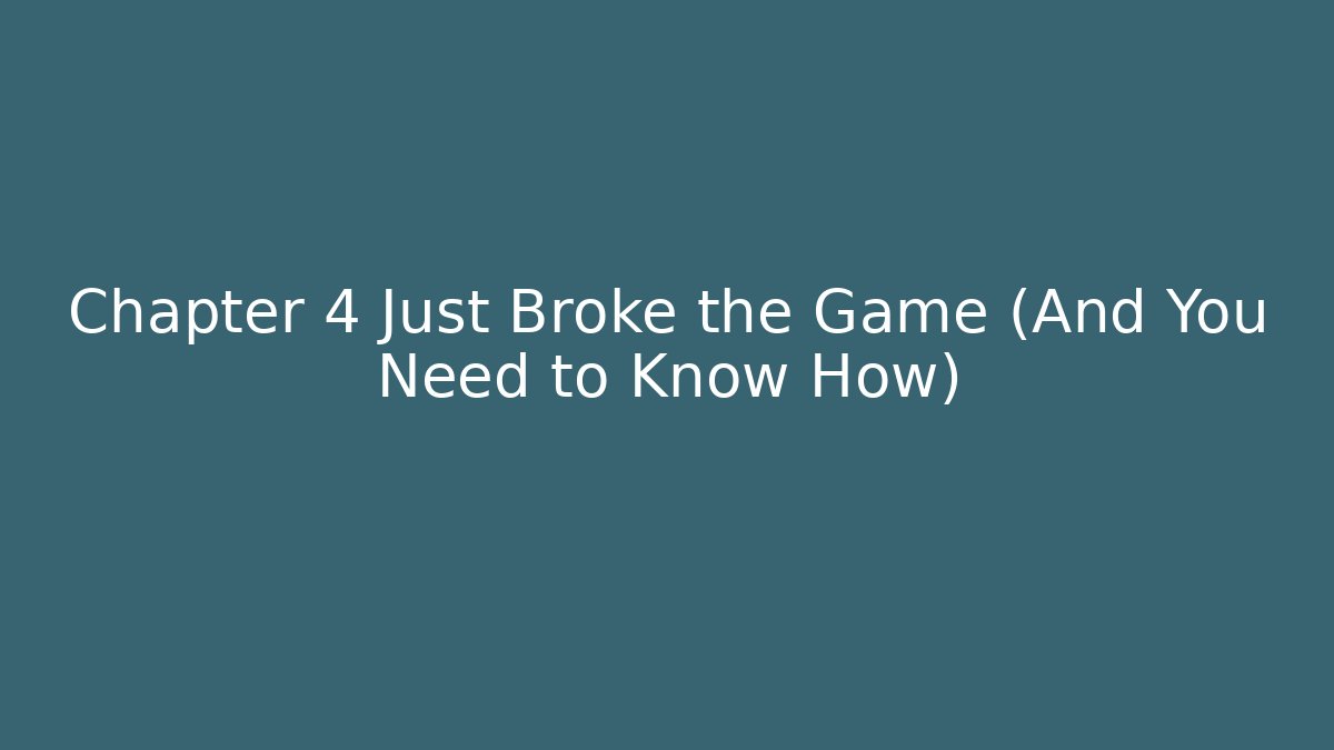 Chapter 4 Just Broke the Game (And You Need to Know How)