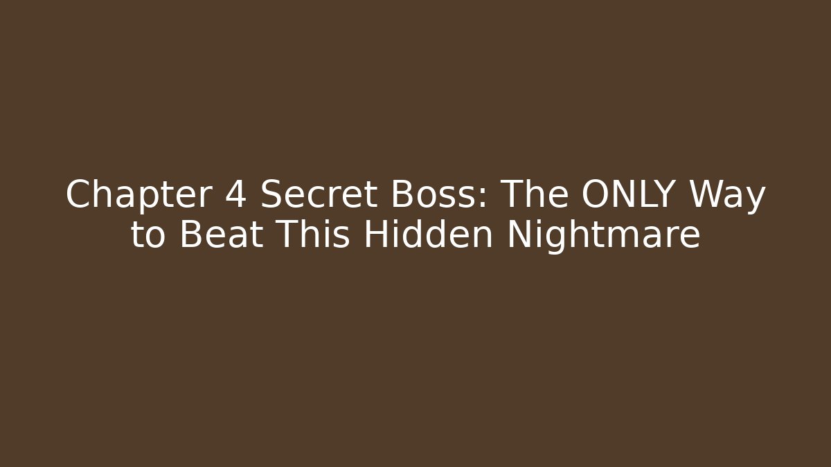 Chapter 4 Secret Boss: The ONLY Way to Beat This Hidden Nightmare