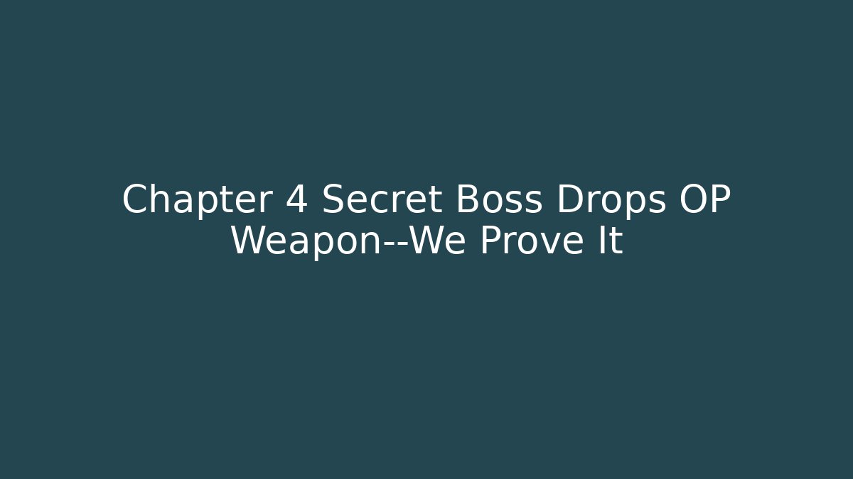 Chapter 4 Secret Boss Drops OP Weapon—We Prove It
