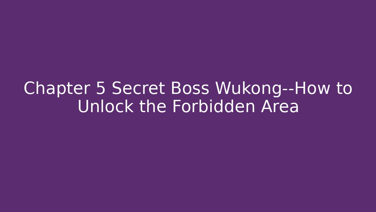 Chapter 5 Secret Boss Wukong—How to Unlock the Forbidden Area