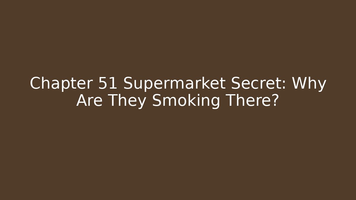 Chapter 51 Supermarket Secret: Why Are They Smoking There? - Critter Realm