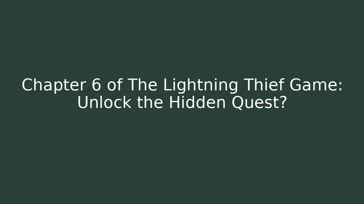 Chapter 6 of The Lightning Thief Game: Unlock the Hidden Quest?