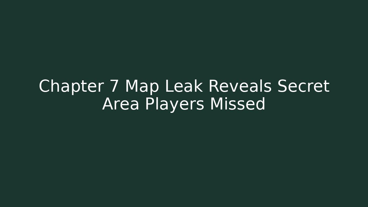Chapter 7 Map Leak Reveals Secret Area Players Missed