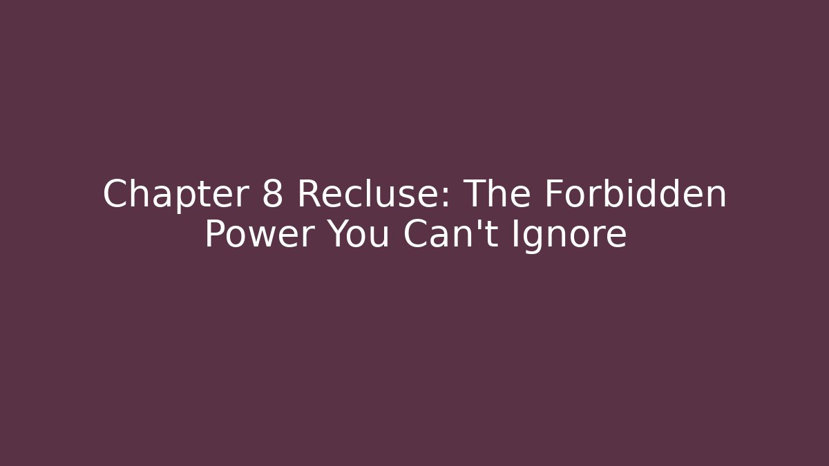 Chapter 8 Recluse: The Forbidden Power You Can't Ignore