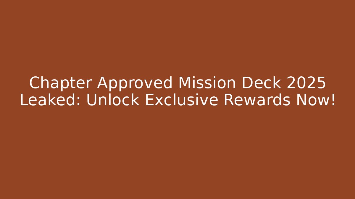 Chapter Approved Mission Deck 2025 Leaked: Unlock Exclusive Rewards Now!