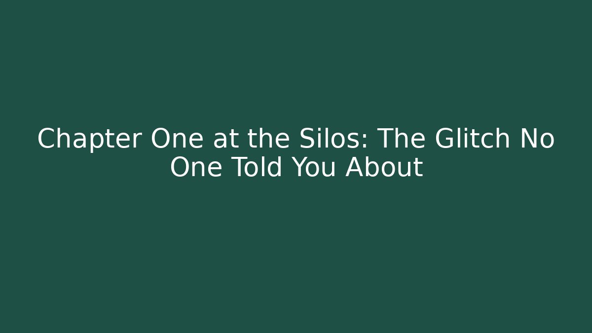 Chapter One at the Silos: The Glitch No One Told You About