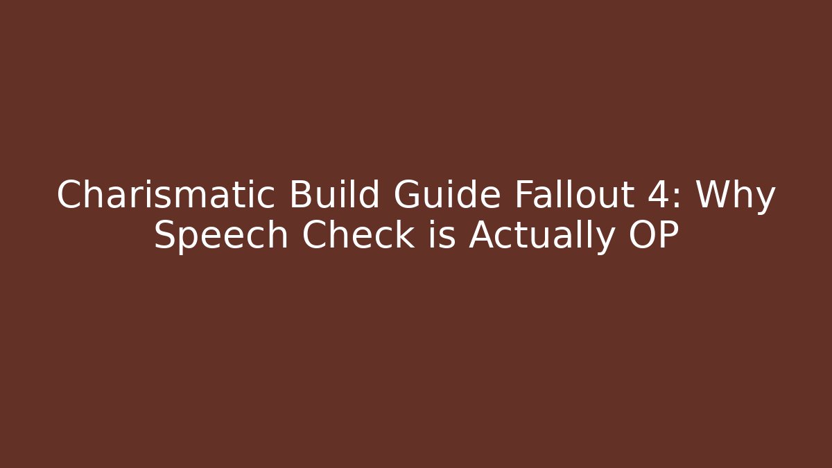 Charismatic Build Guide Fallout 4: Why Speech Check is Actually OP