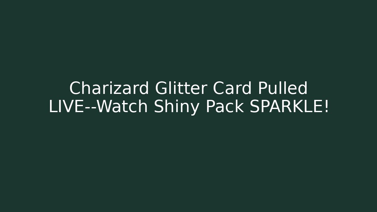 Charizard Glitter Card Pulled LIVE—Watch Shiny Pack SPARKLE!