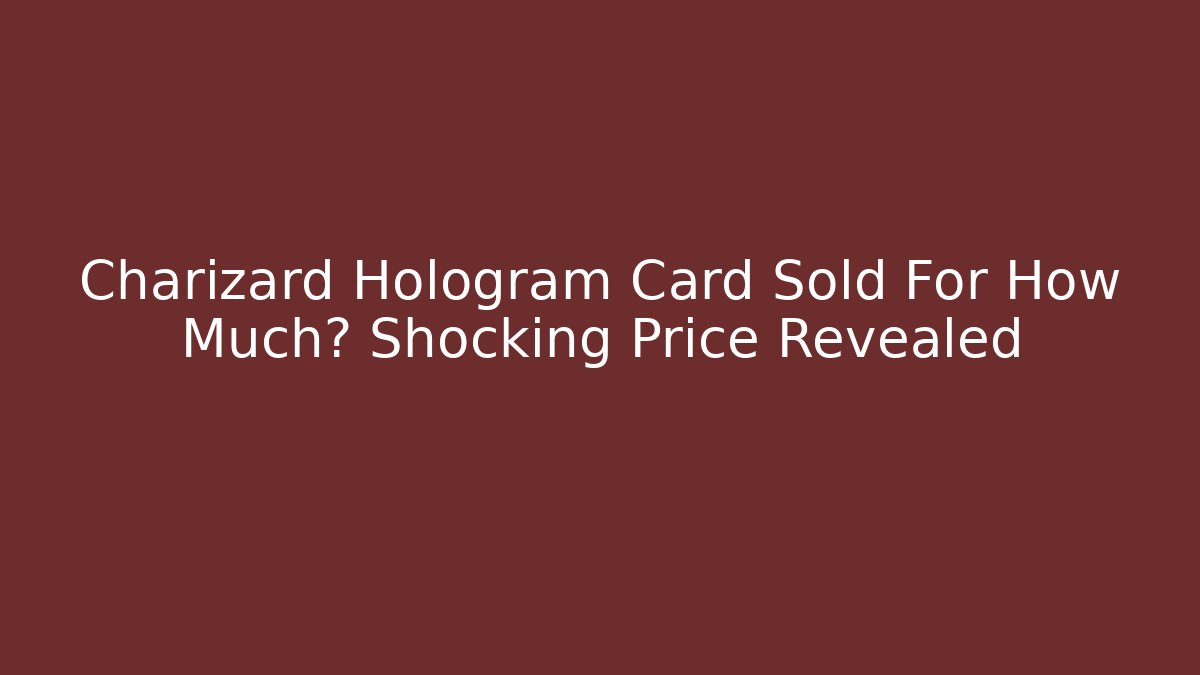 Charizard Hologram Card Sold For How Much? Shocking Price Revealed - Critter Realm