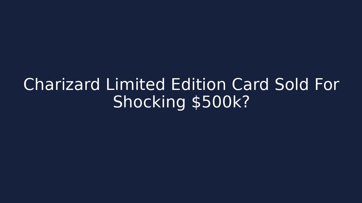 Charizard Limited Edition Card Sold For Shocking $500k? - Critter Realm