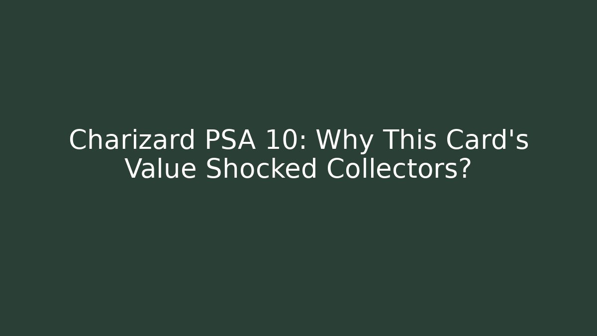 Charizard PSA 10: Why This Card's Value Shocked Collectors?