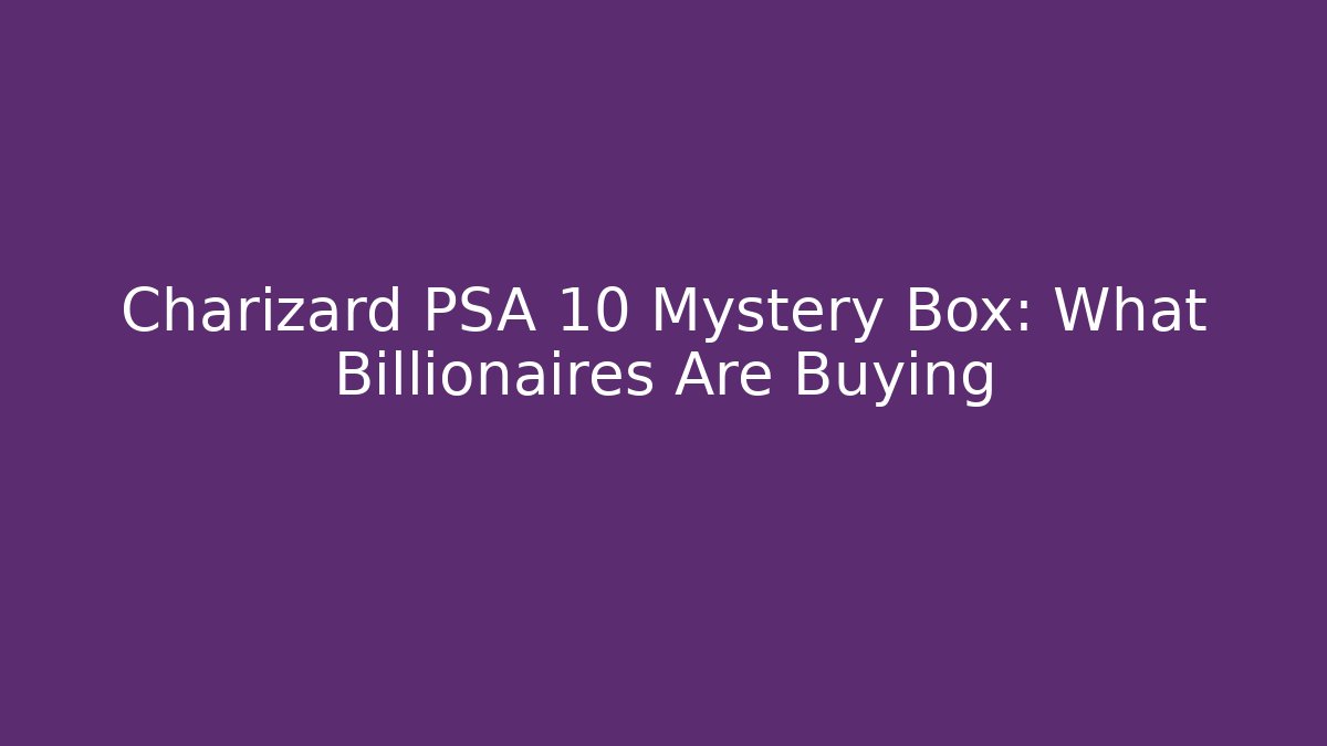 Charizard PSA 10 Mystery Box: What Billionaires Are Buying