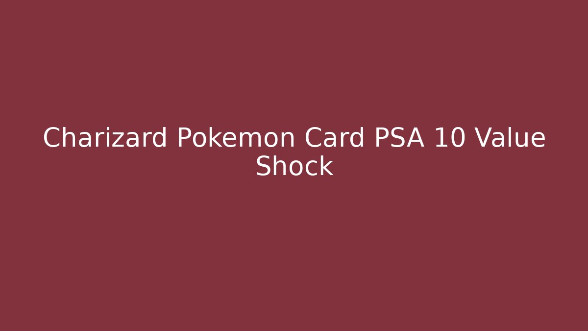 Charizard Pokémon Card PSA 10 Value Shock