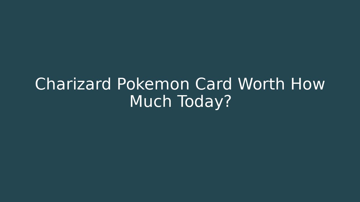 Charizard Pokémon Card Worth How Much Today?