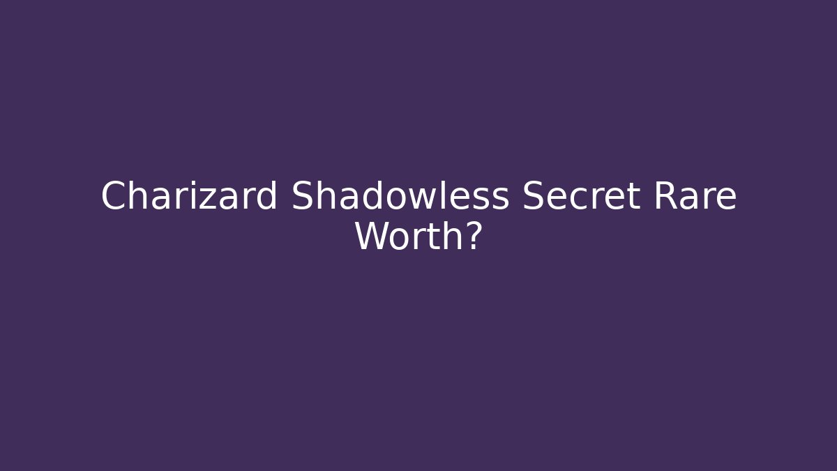 Charizard Shadowless Secret Rare Worth? - Critter Realm