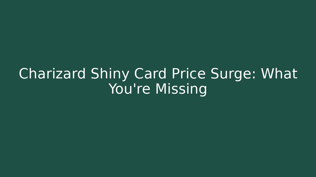 Charizard Shiny Card Price Surge: What You're Missing