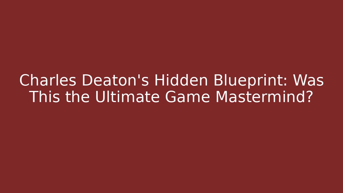 Charles Deaton's Hidden Blueprint: Was This the Ultimate Game Mastermind?