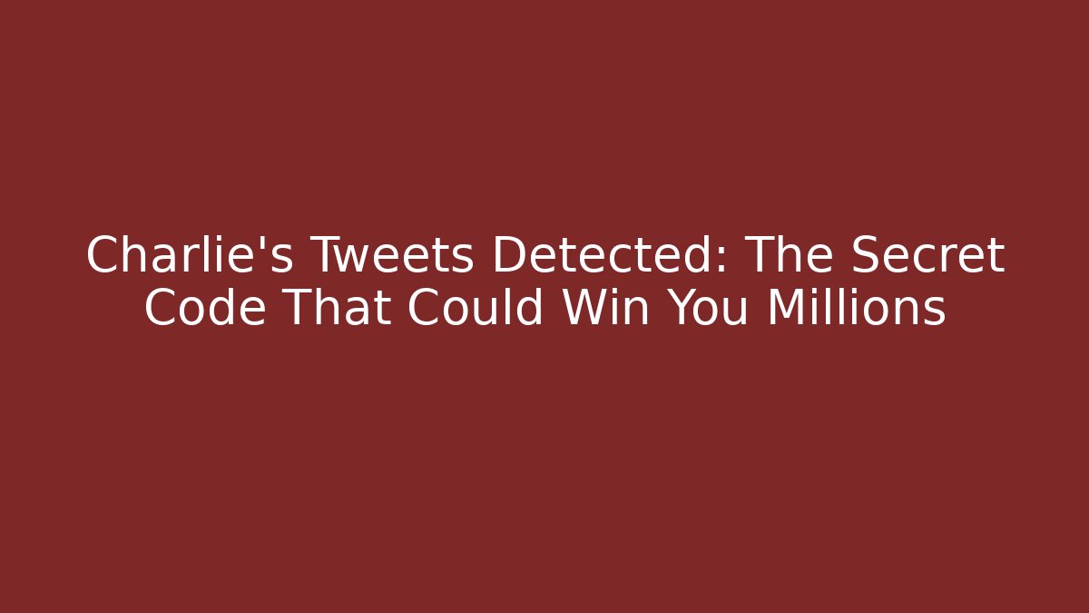 Charlie's Tweets Detected: The Secret Code That Could Win You Millions