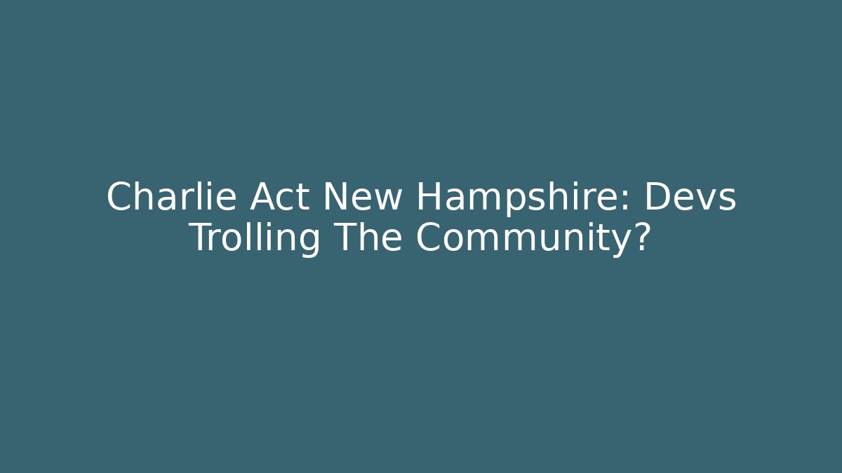 Charlie Act New Hampshire: Devs Trolling The Community?