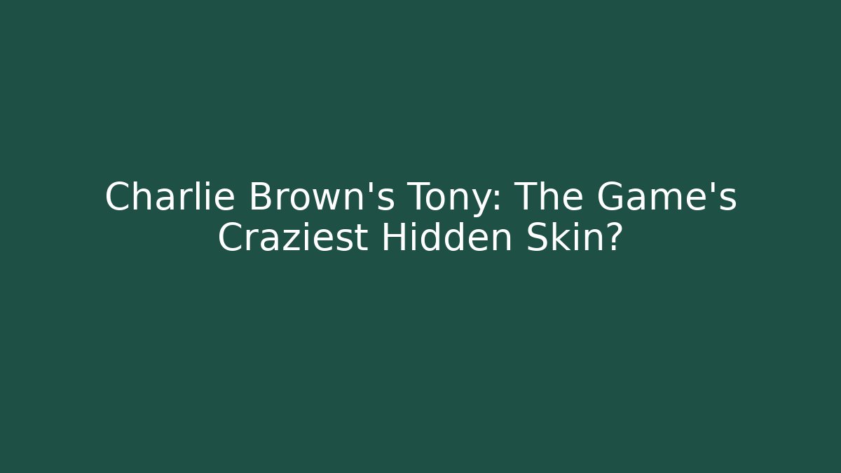 Charlie Brown’s Tony: The Game’s Craziest Hidden Skin?