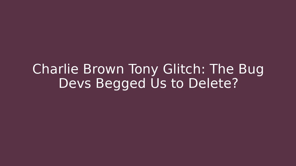 Charlie Brown Tony Glitch: The Bug Devs Begged Us to Delete?