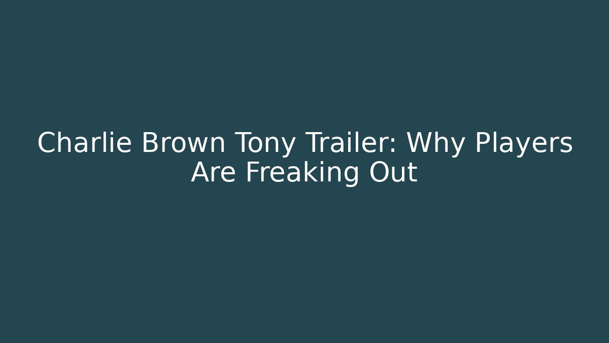 Charlie Brown Tony Trailer: Why Players Are Freaking Out
