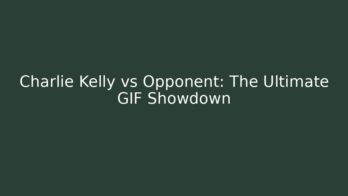 Charlie Kelly vs Opponent: The Ultimate GIF Showdown