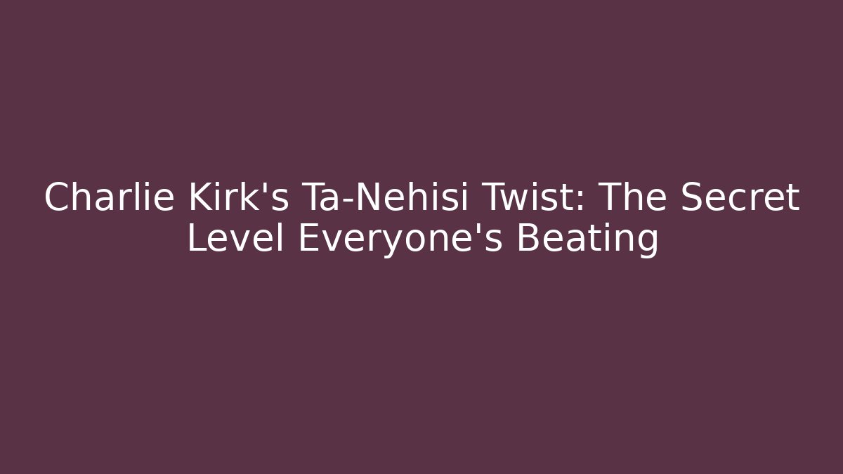 Charlie Kirk's Ta-Nehisi Twist: The Secret Level Everyone's Beating