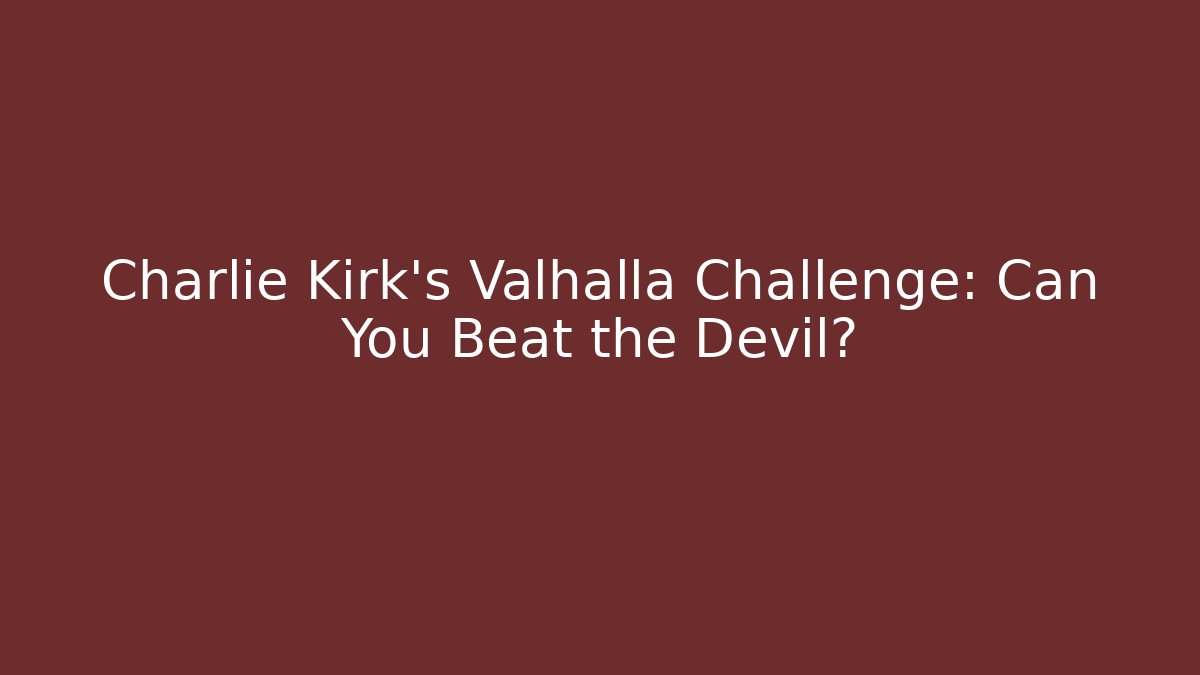 Charlie Kirk’s Valhalla Challenge: Can You Beat the Devil?