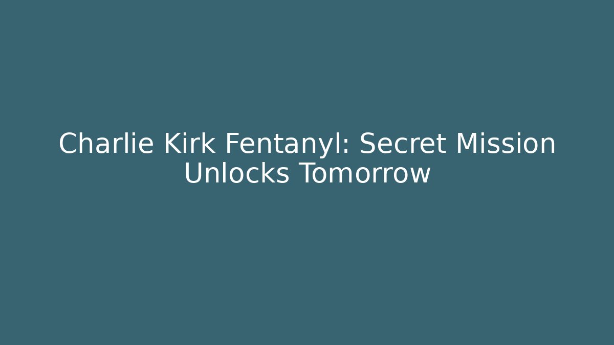 Charlie Kirk Fentanyl: Secret Mission Unlocks Tomorrow