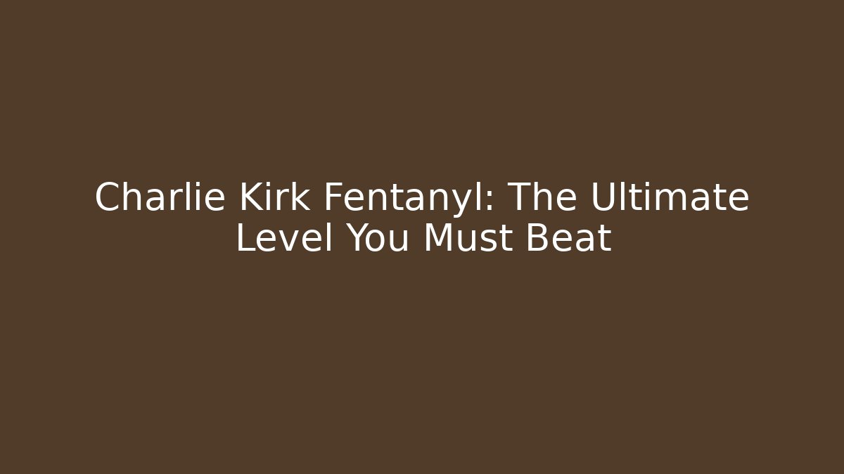 Charlie Kirk Fentanyl: The Ultimate Level You Must Beat - Critter Realm