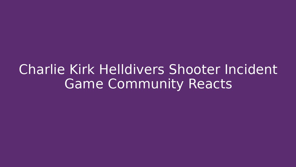 Charlie Kirk Helldivers Shooter Incident Game Community Reacts
