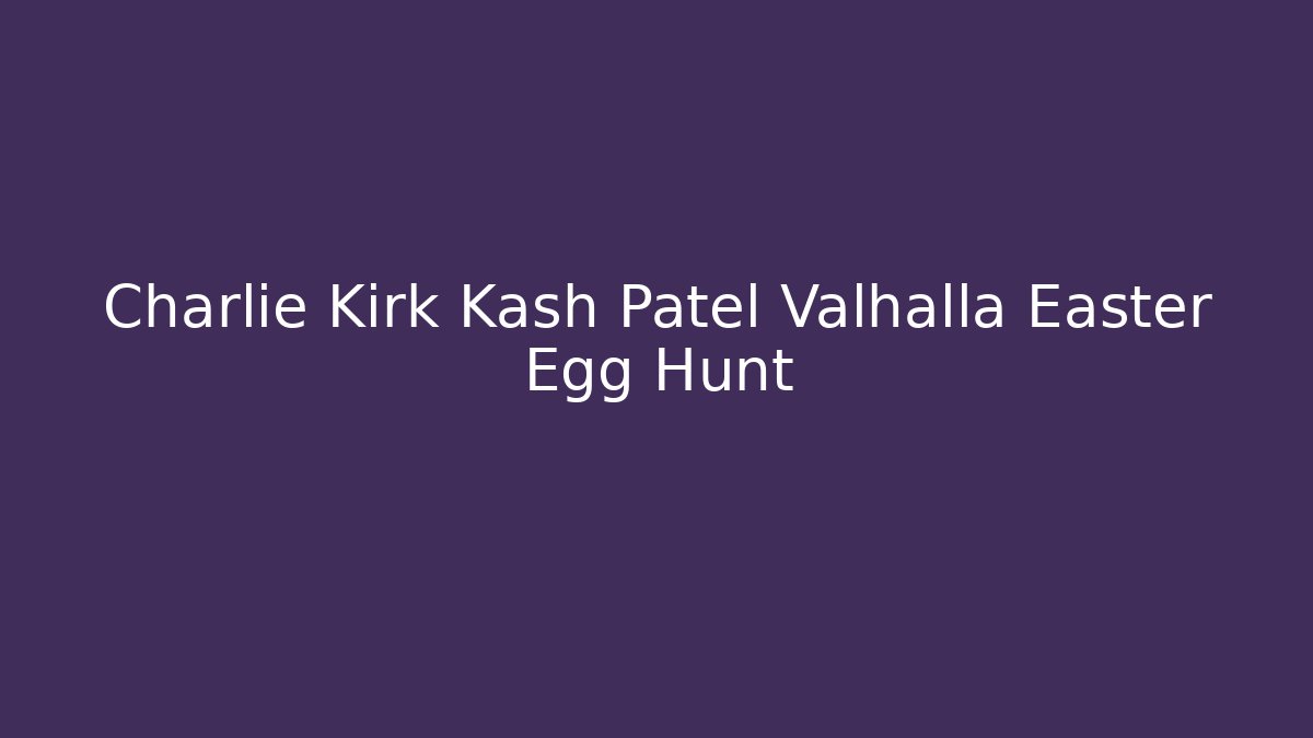 Charlie Kirk Kash Patel Valhalla Easter Egg Hunt
